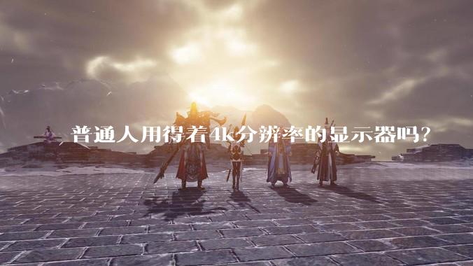 普通人用得着4k分辨率的显示器吗？