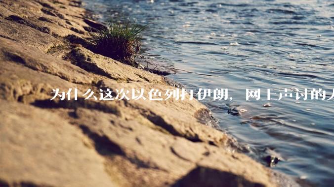为什么这次以色列打伊朗，网上声讨的人少了，反而都是嘲笑调侃伊朗？
