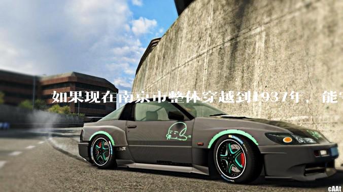 如果现在南京市整体穿越到1937年，能守住南京吗？