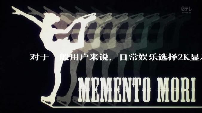 对于一般用户来说，日常娱乐选择2K显示器还是4K显示器好？如何选才能不后悔？