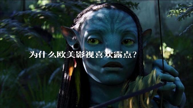 为什么欧美影视喜欢露点？