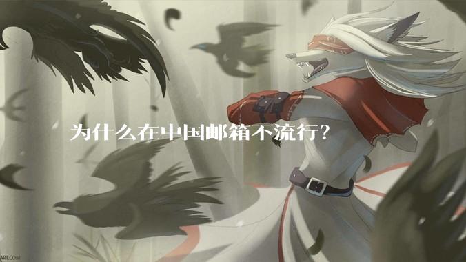 为什么在中国邮箱不流行？